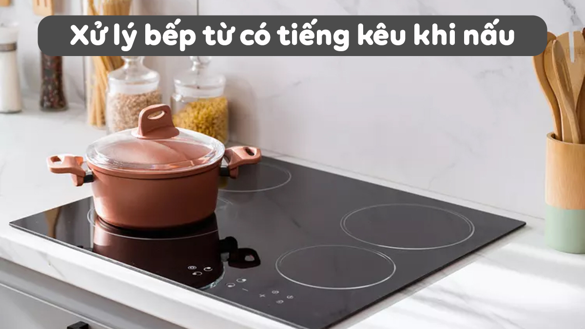 Sửa lỗi bếp từ liên tục phát ra tiếng kêu lạ